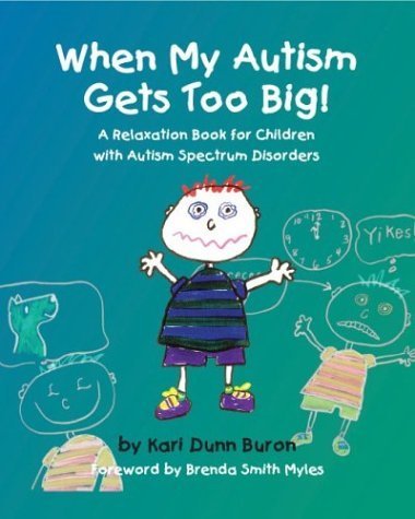 When My Autism Gets Too Big! A Relaxation Book for Children with Autism Spectrum Disorders by Kari Dunn Buron Brenda Smith Myles (Foreword)