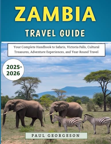 Zambia Travel Guide 2025–2026: Your Complete Handbook to Safaris, Victoria Falls, Cultural Treasures, Adventure Experiences, and Year-Round Travel