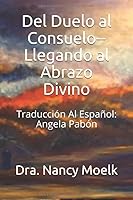 Del Duelo Al Consuelo--Llegando Al Abrazo Divino : Traducci?n Al Espa?ol: Angela Pab?n 1734605618 Book Cover