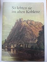 So lebten sie im alten Koblenz: Stimmen aus fünf Jahrhunderten 3761608195 Book Cover