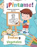  ¡Pintame! Frutas y Vegetales: ¡40 páginas con imágenes simples gigantes! Libro para colorear para niños de 1 a 3 años, aprendizaje para preescolares y jardín de infantes