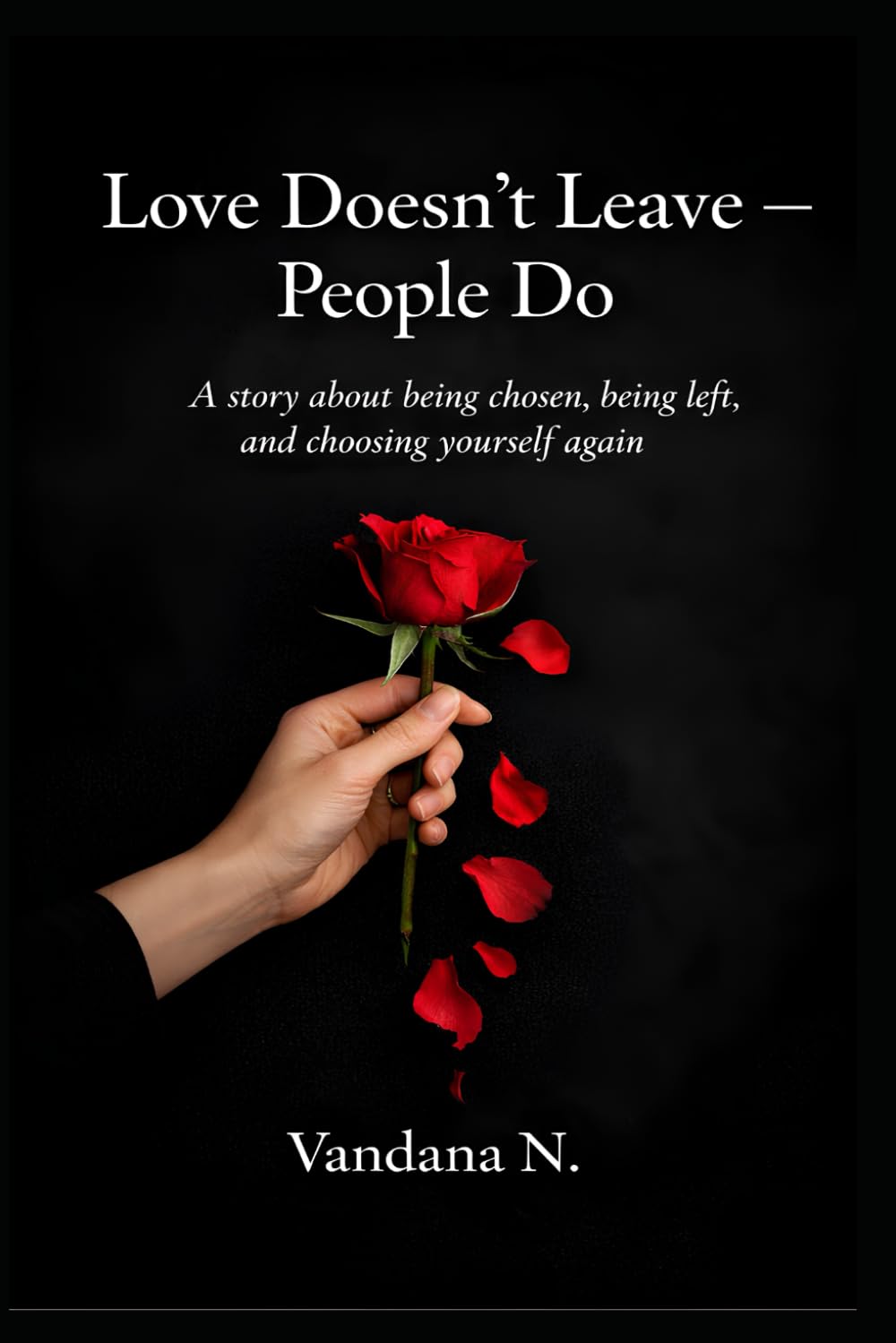 Love Doesn’t Leave — People Do.: A story about being chosen, being left, and choosing yourself again