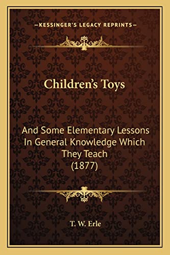 Children's Toys: And Some Elementary Lessons In General Knowledge Which They Teach (1877)