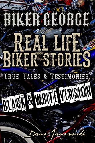 Biker George Real Life Biker Stories (BLACK & WHITE VERSION): True Tales & Testimonies