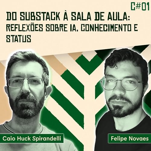 C#01 - Do Substack à Sala de Aula: Reflexões Sobre Conhecimento, IA e Status (com Felipe Novaes)