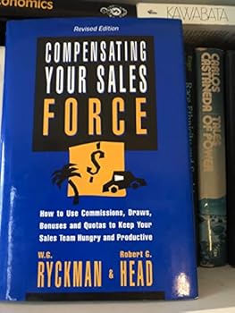 Hardcover Compensating Your Sales Force: How to Use Commissions, Draws, Bonuses and Quotas to Keep Your Sales Team Hungry and Productive Book
