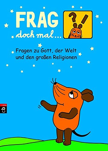 Frag doch mal ... die Maus - Fragen zu Gott, der Welt und den großen Religionen Frag doch mal ... die Maus - Fragen zu Gott, der Welt und den großen Religionen