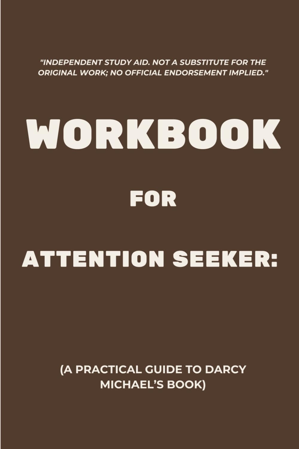 Workbook for Attention Seeker: A Practical Guide to Darcy Michael’s Book