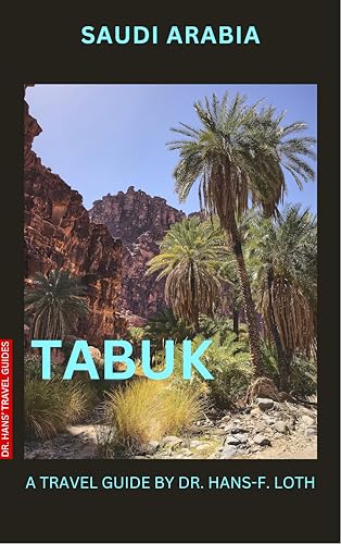 SAUDI ARABIA TABUK: A TRAVEL GUIDE BY DR. HANS-F. LOTH (SAUDI ARABIA Travel Guides / SAUDI-ARABIEN Reiseführer Book 1)