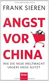 Angst vor China: Wie die neue Weltmacht unsere Krise nutzt by Frank Sieren (2011-09-30) - Frank Sieren