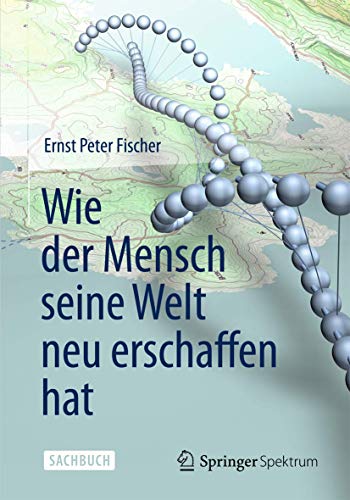 Wie der Mensch seine Welt neu erschaffen hat Wie der Mensch seine Welt neu erschaffen hat