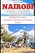NAIROBI KENYA TRAVEL GUIDE 2024: Nairobi Uncovered: A Journey Through East Africa's Capital (TRAVEL BOOKS)