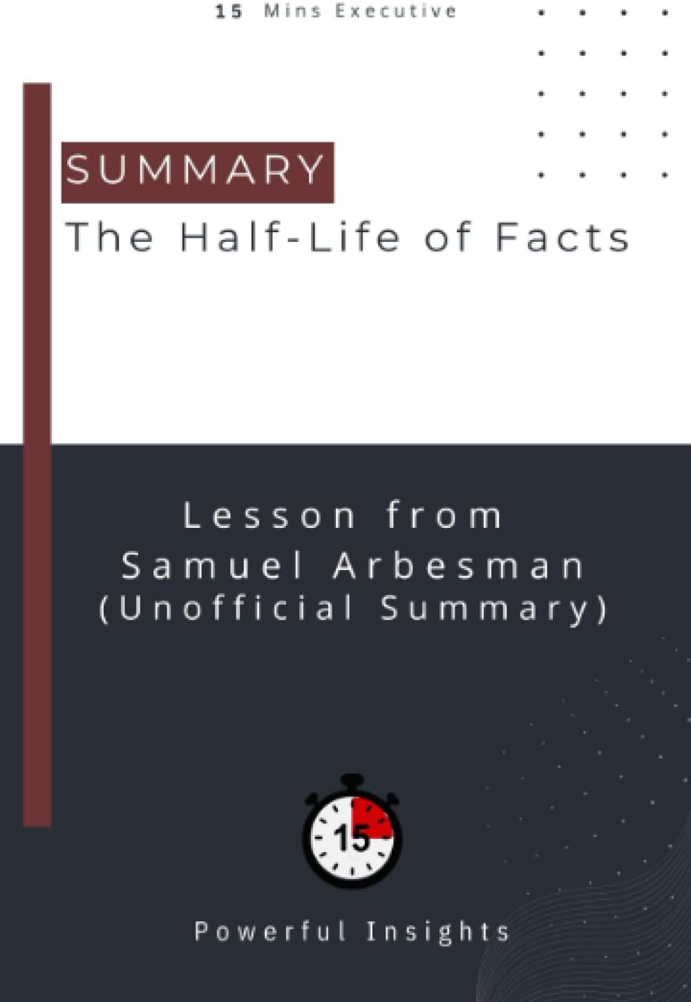 SUMMARY: The Half-Life of Facts (UNOFFICIAL SUMMARY: Lesson from Samuel Arbesman)