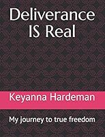 Deliverance IS Real : My Journey to True Freedom 1724116576 Book Cover