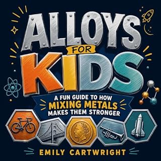 Alloys for Kids: A Fun Guide to How Mixing Metals Makes Them Stronger cover art