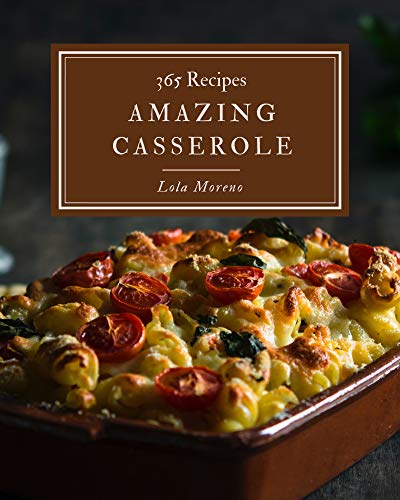 365 Amazing Casserole Recipes: Casserole Cookbook