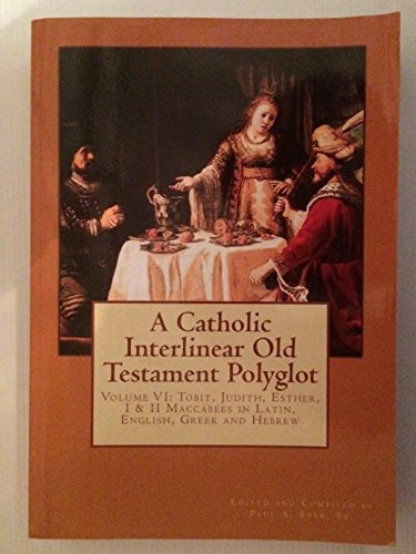 A Catholic Interlinear Old Testament Polyglot: Volume VI: Tobit, Judith, Esther, I & II Maccabees in Latin, English, Greek and Hebrew
