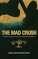 The Mad Crush: A Memoir of Mythic Vines and Improbable Winemaking 0985157941 Book Cover