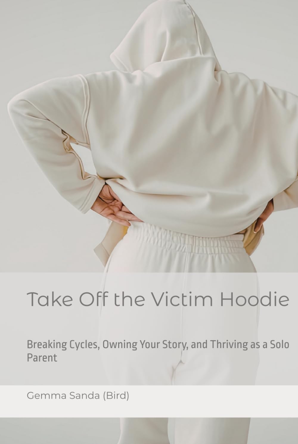 Take Off the Victim Hoodie: Breaking Cycles, Owning Your Story, and Thriving as a Solo Parent