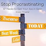 Stop Procrastinating: 47 Hacks to Get Your Ass in Gear