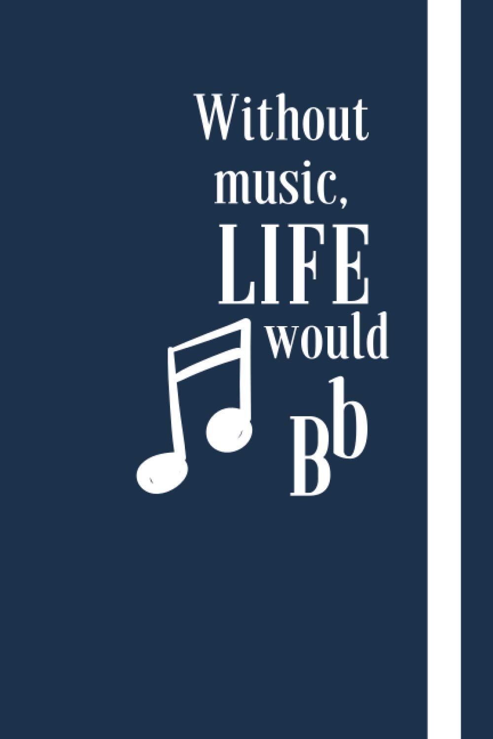 Without Music, Life would Bb: Cute funny music pun notebook: ideal gift for musicians, singers, pianists and more.