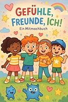 „Gefühle, Freunde, Ich!“: Ein liebevoll gestalteter Begleiter für Kinder von 7 bis 11 Jahren, der dabei hilft, stark, selbstbewusst und achtsam durchs Leben zu gehen. (German Edition) B0F61J389T Book Cover