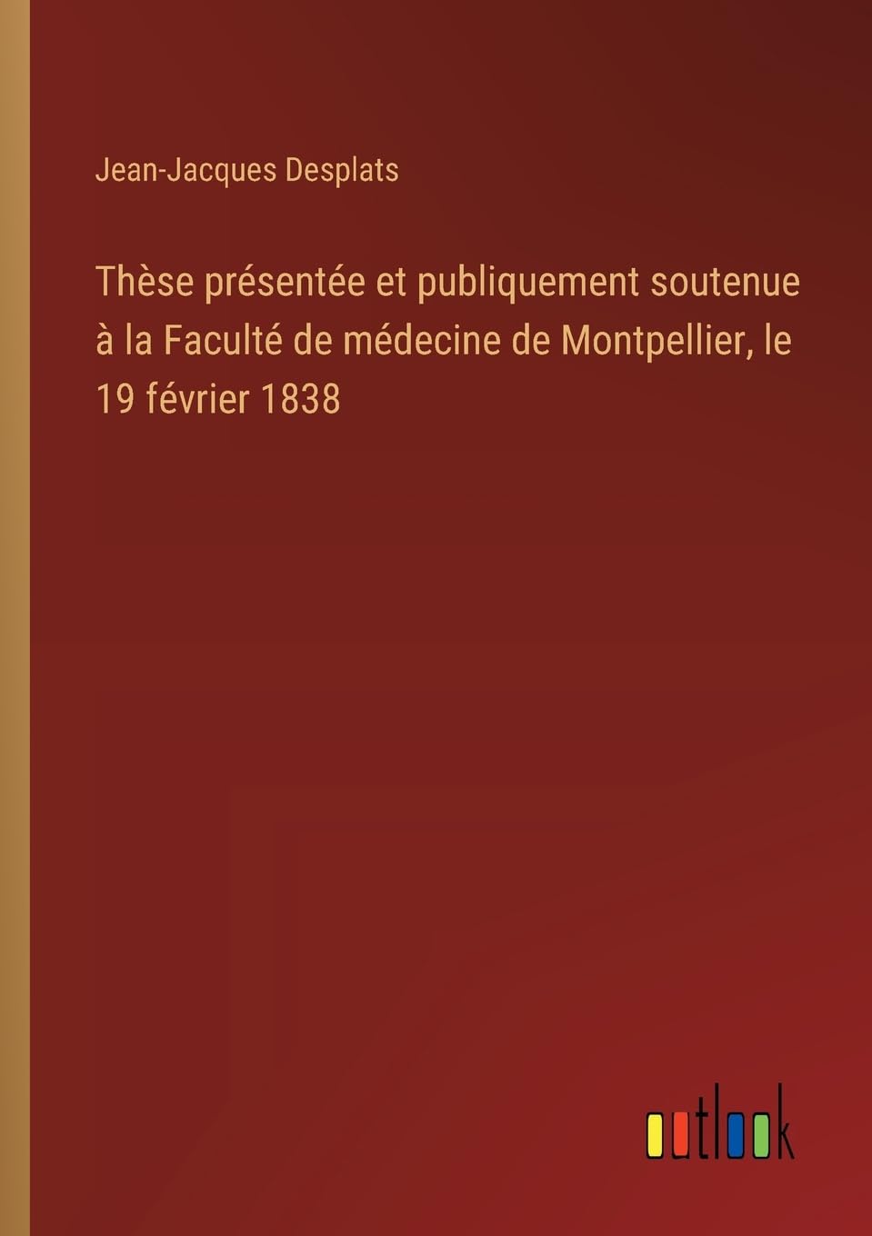 Thèse présentée et publiquement soutenue à la Faculté de médecine de Montpellier, le 19 février 1838
