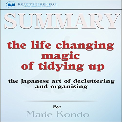 Summary: The Life-Changing Magic of Tidying Up: The Japanese Art of Decluttering and Organizing Audiobook by Readtrepreneur Publishing Summary: The Life-Changing Magic of Tidying Up: The Japanese Art of Decluttering and Organizing Audiobook by Readtrepreneur Publishing
