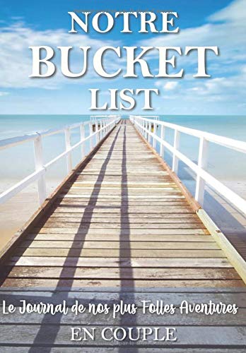 Notre Bucket List : Le Journal de nos plus Folles Aventures en Couple: 100 Grandes et Petites Aventu Notre Bucket List : Le Journal de nos plus Folles Aventures en Couple: 100 Grandes et Petites Aventu