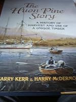 The Huon Pine Story (A History of Harvest and Use of a Unique Timber) 0957791704 Book Cover