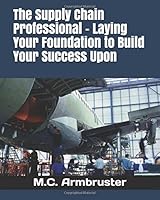 The Supply Chain Professional - Laying Your Foundation to Build Your Success Upon 1973403145 Book Cover