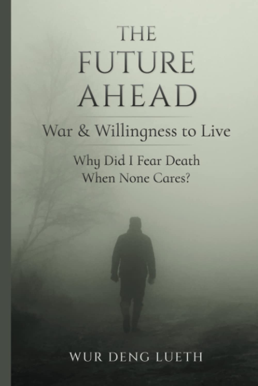THE FUTURE AHEAD: War & Willingness to Live. Why Did I Fear Death When None Cares?