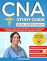 CNA Study Guide 2024-2025: Ultimate Step-by-Step Test Prep to Ace the Certified Nursing Assistant Exam on Your First Attempt. Empowering Study Tips, Practice Tests, and Detailed Explanations B0D77N697S Book Cover