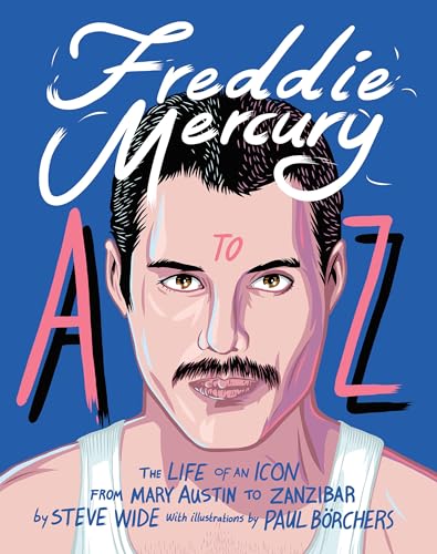Freddie Mercury A to Z: The Life of an Icon – from Austin to Zanzibar (A to Z Icons series)