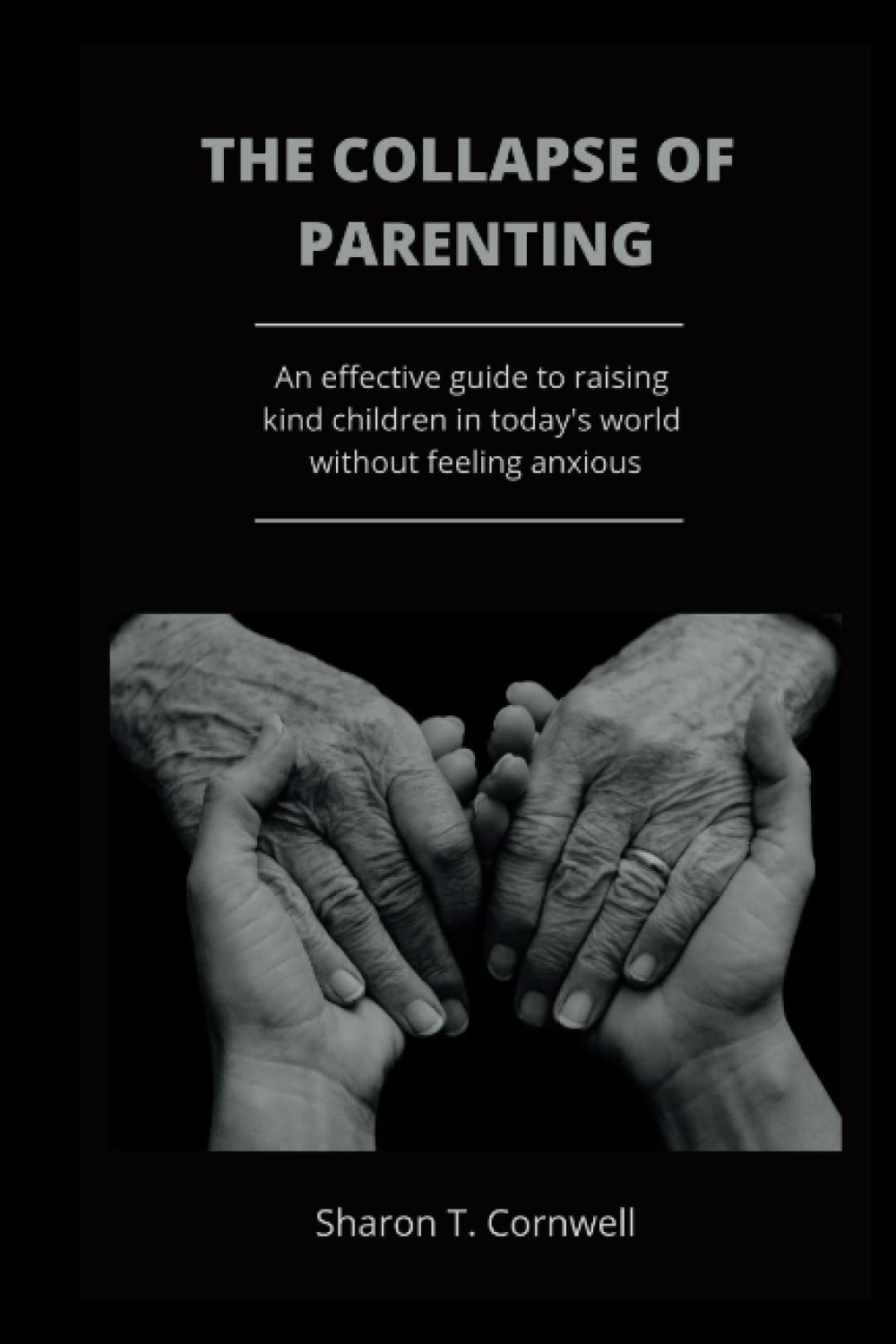 THE COLLAPSE OF PARENTING: An effective guide to raising kind children in today's world with feeling anxious