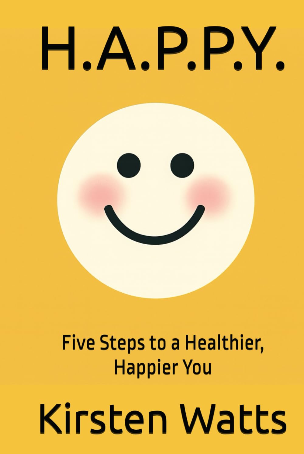 H.A.P.P.Y.: Five Steps to a Healthier, Happier You