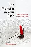 The Monster in Your Path: The Private Life of Caste in India (Atelier: Ethnographic Inquiry in the Twenty-First Century) (Volume 21)