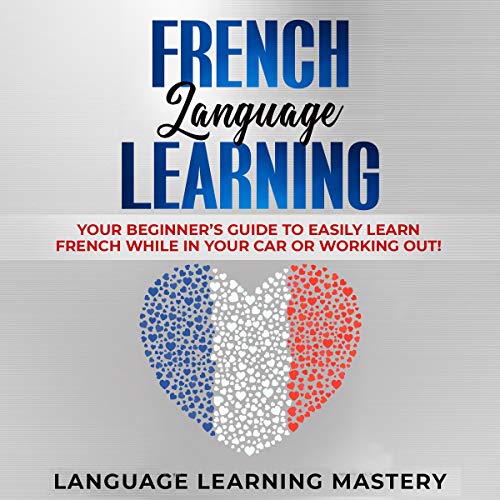French Language Learning Your Beginner’s Guide to Easily Learn French While in Your Car or