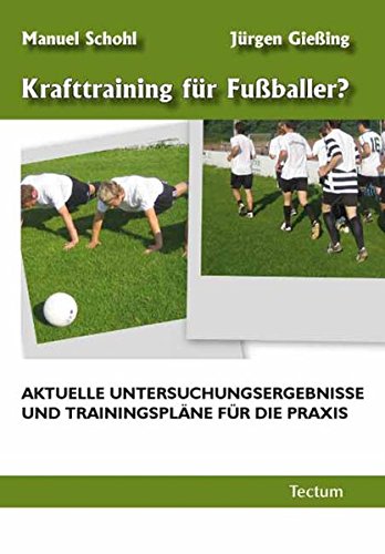 Krafttraining für Fußballer?: Aktuelle Untersuchungsergebnisse und Trainingspläne für die Praxis Krafttraining für Fußballer?: Aktuelle Untersuchungsergebnisse und Trainingspläne für die Praxis