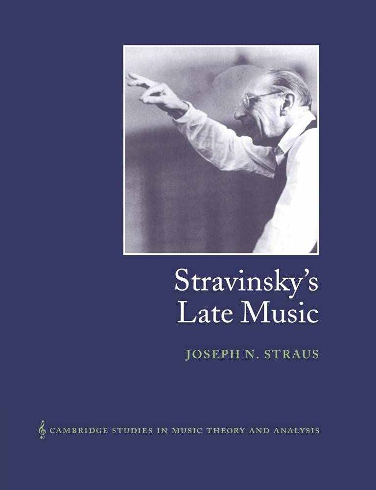 Stravinsky's Late Music: 16 (Cambridge Studies in Music Theory and Analysis, Series Number 16)