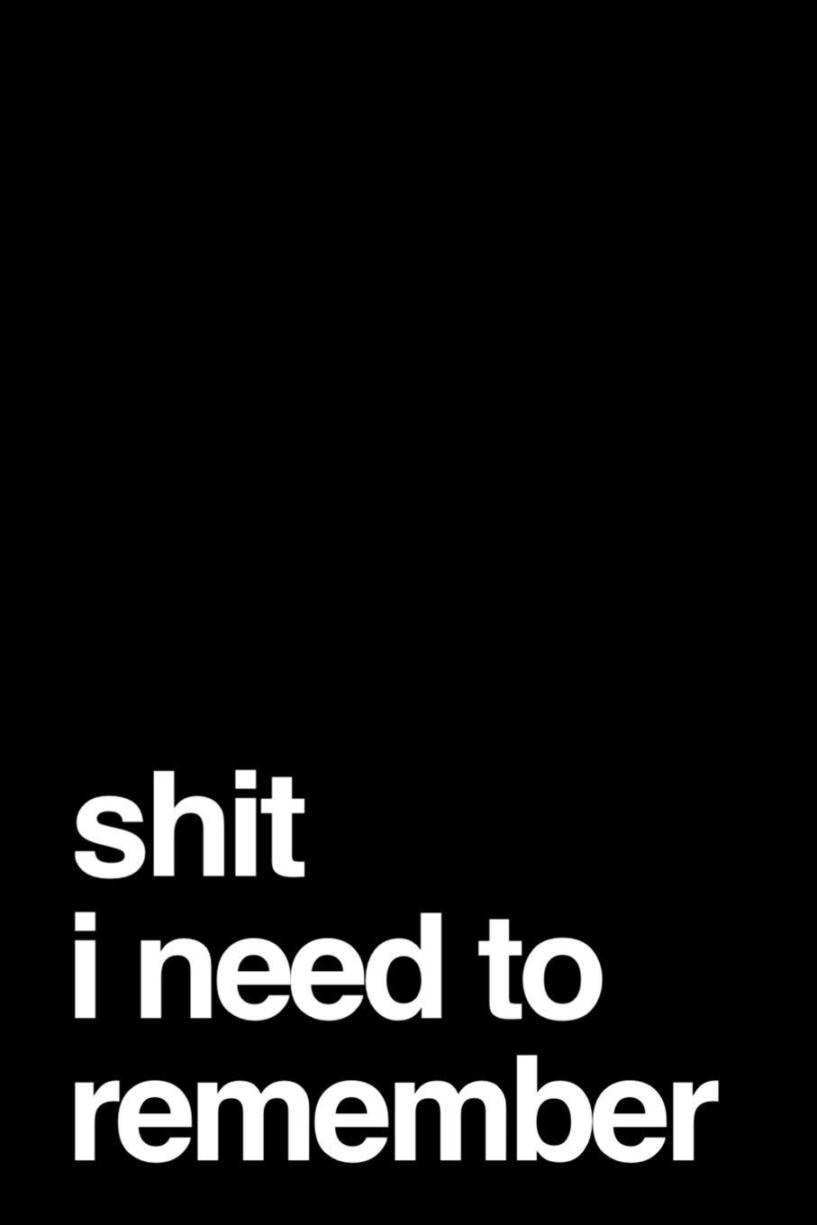 Shit I Need To Remember: 110-Page Funny Soft Cover Sarcastic Blank Lined Journal Makes Great Brother, Dad or Uncle Gift Idea