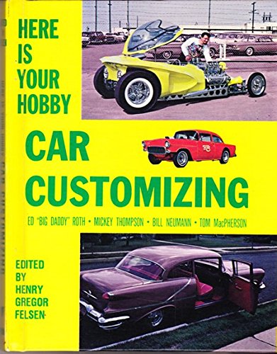 Here is Your Hobby: Car Customizing: Henry Gregor Felsen, Ed Big Daddy ...