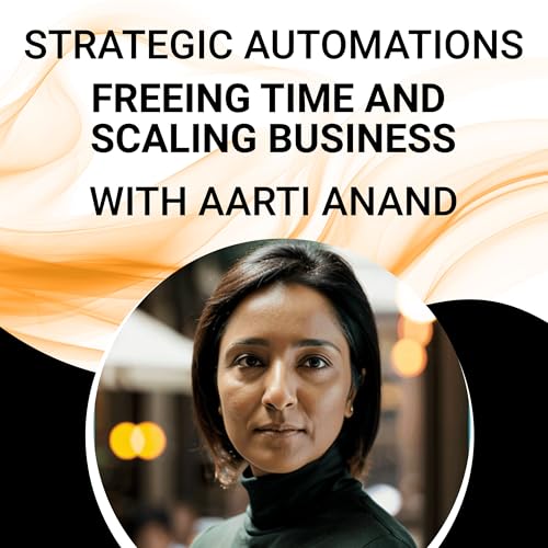 Strategic Automations: Freeing Time and Scaling Business with Aarti Anand Podcast Por arte de portada