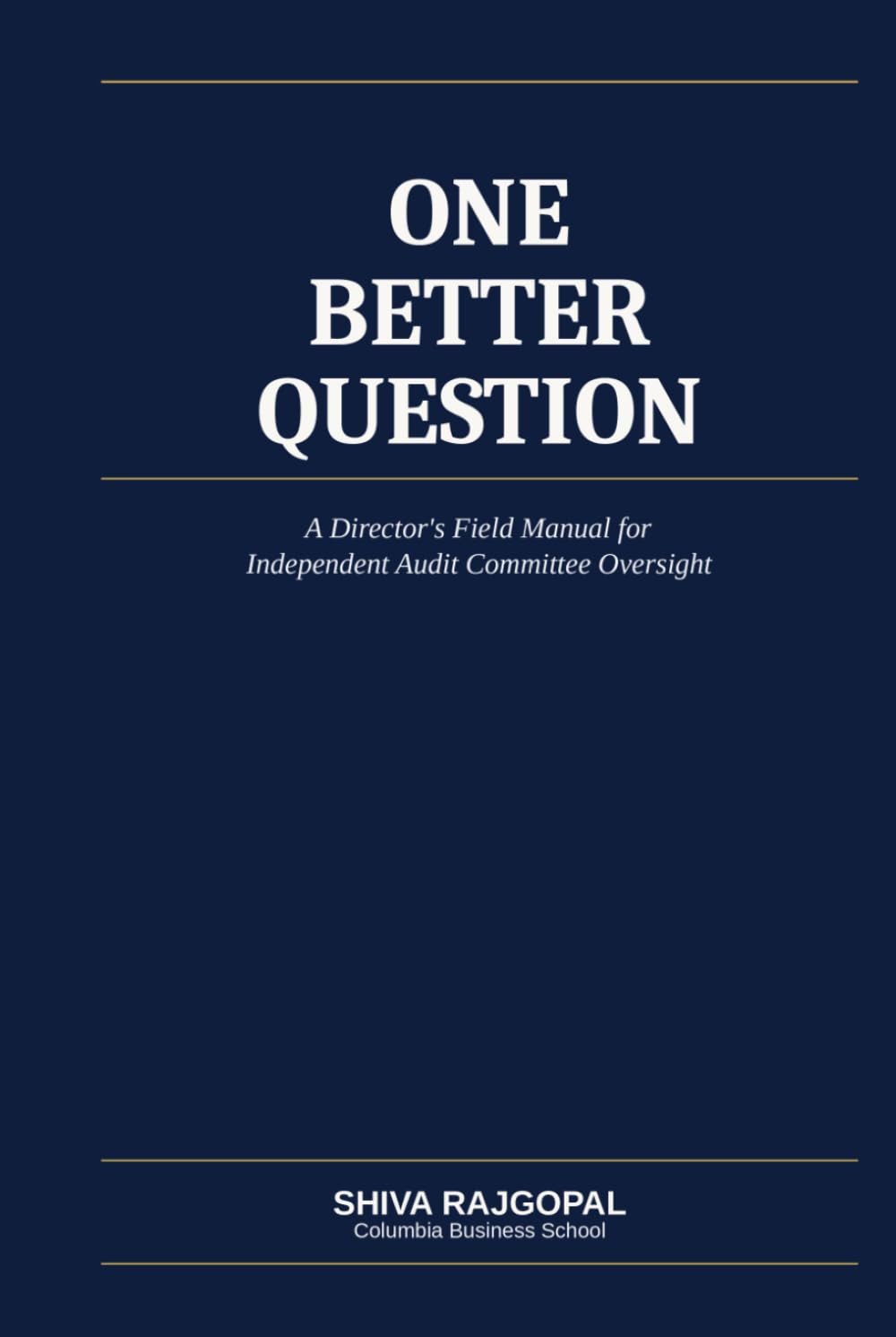 One Better Question: A Director's Field Guide to Independent Audit Committee Oversight (The Eleventh Seat: Corporate Governance)
