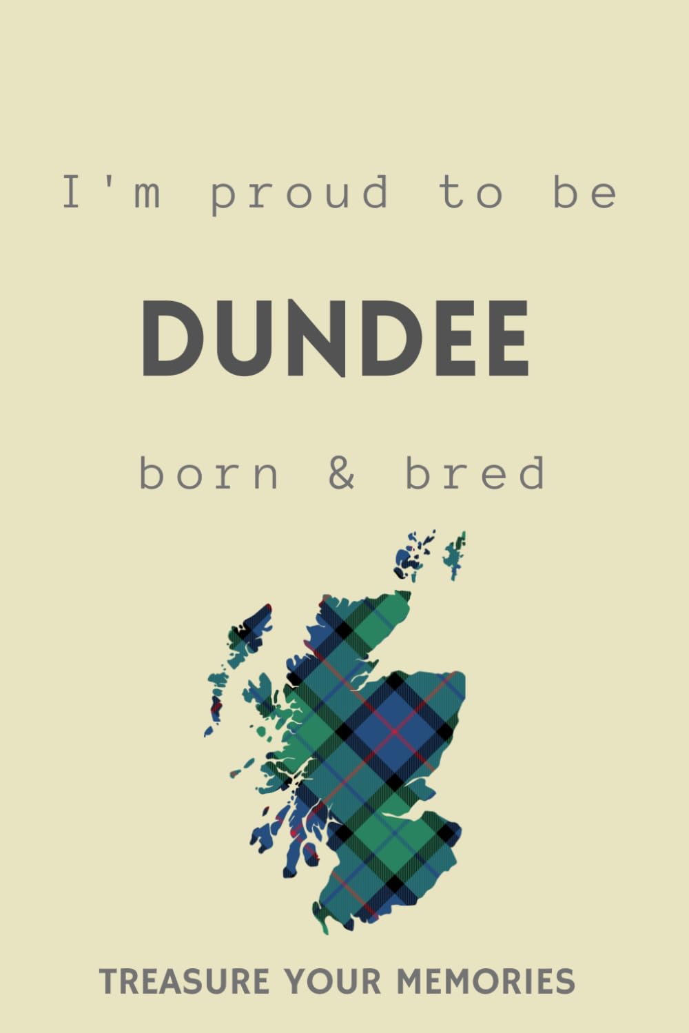 I'm Dundee Born & Bred - A Must Have, Stylish, Modern Notebook For Those Proud To Be Born In Dundee: - A Multi-Use Lined Notebook For Your Own Use Or ... / Present For A Relative, Friend Or Colleague