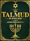 The Talmud in English (Annotated Edition): How 2,000 Years of Jewish Wisdom Reveal the Truth About Life, Humanity, Justice, and God — and Why It Matters More Than Ever Today