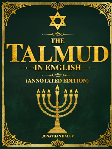 The Talmud in English (Annotated Edition): How 2,000 Years of Jewish Wisdom Reveal the Truth About Life, Humanity, Justice, and God — and Why It Matters More Than Ever Today