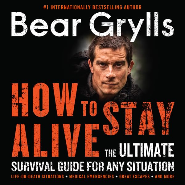 How to Stay Alive: The Ultimate Survival Guide for Any Situation