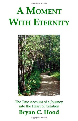 A Moment With Eternity: The True Account of a Journey into the Heart of Creation