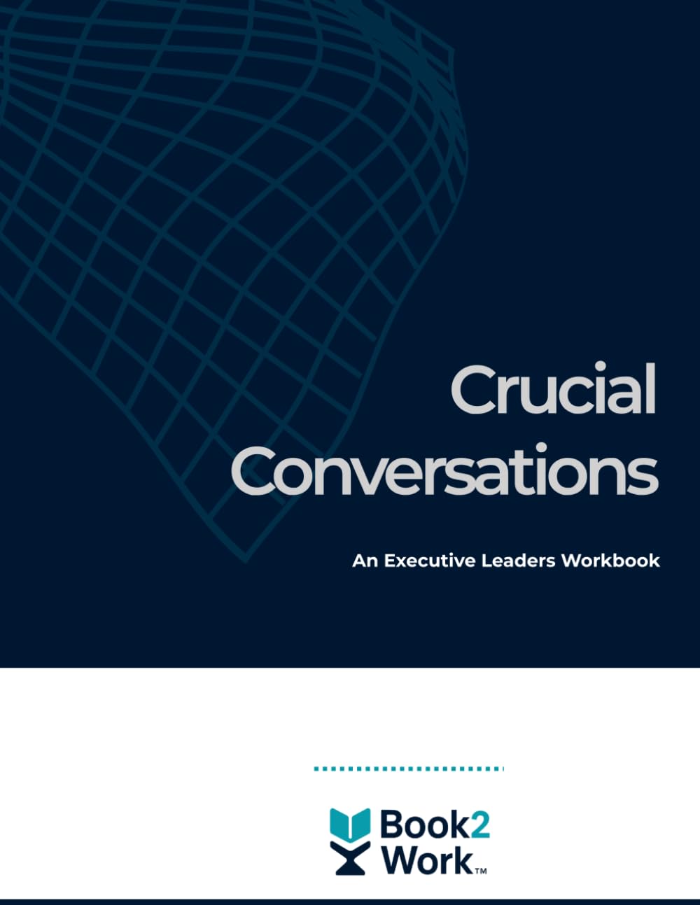 Crucial Conversations: Executive Leaders Workbook (Book2Work: Facilitated Learning Workbooks)